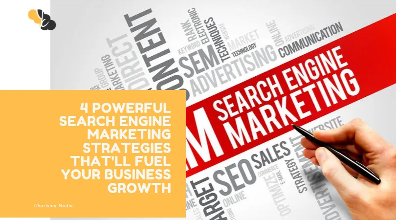 4 Powerful Search Engine Marketing Strategies That’ll Fuel Your Business Growth